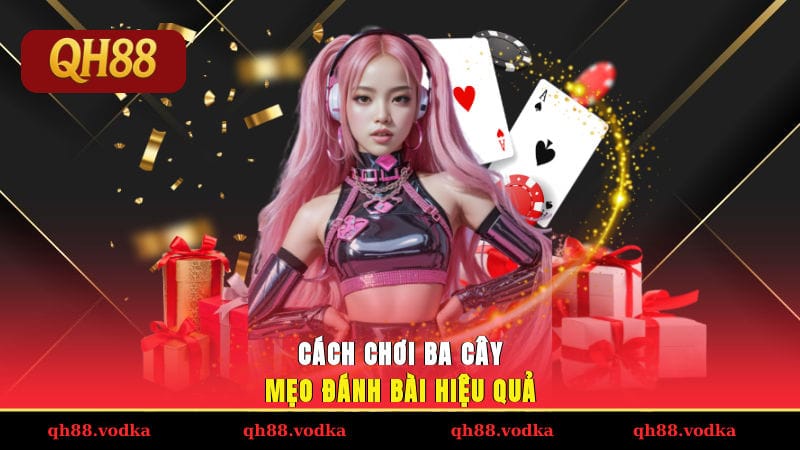 Cách chơi ba cây - Mẹo đánh bài hiệu quả