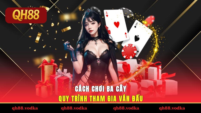 Cách chơi ba cây - Quy trình tham gia ván đấu