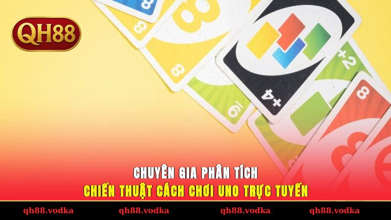 Chuyên gia phân tích chiến thuật cách chơi Uno trực tuyến