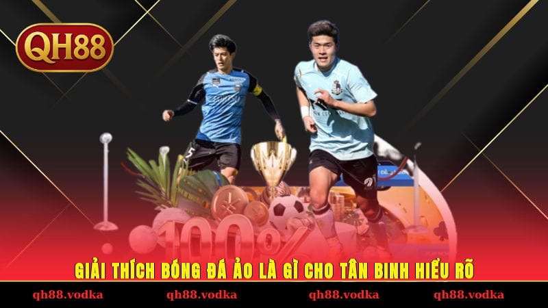 Giải thích bóng đá ảo là gì cho tân binh hiểu rõ