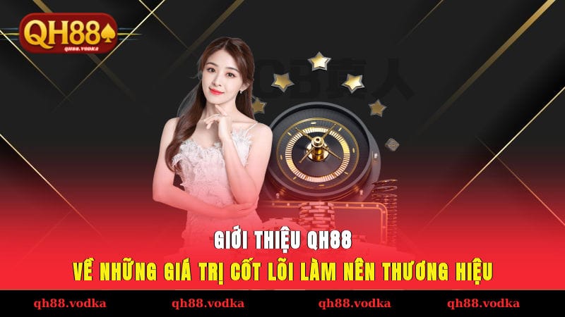 Giới thiệu QH88 về những giá trị cốt lõi làm nên thương hiệu