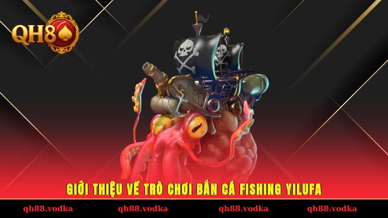 Giới thiệu về trò chơi bắn cá Fishing Yilufa