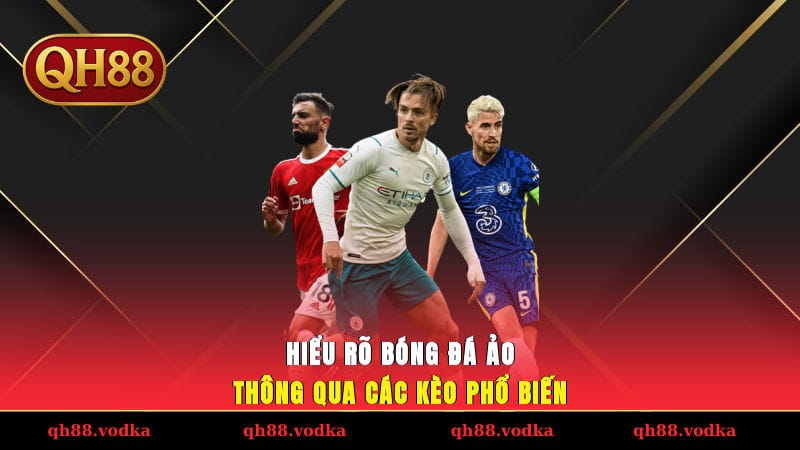 Hiểu rõ bóng đá ảo thông qua các kèo phổ biến