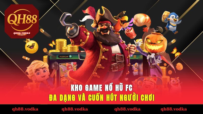 Kho game nổ hũ FC đa dạng và cuốn hút người chơi