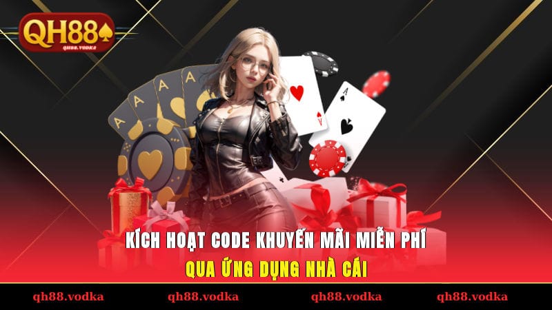 Kích hoạt code khuyến mãi miễn phí qua ứng dụng nhà cái