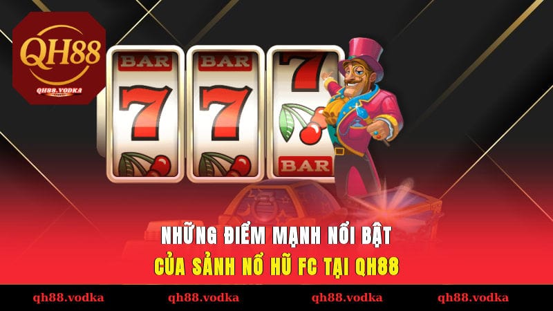 Những điểm mạnh nổi bật của sảnh nổ hũ FC tại QH88