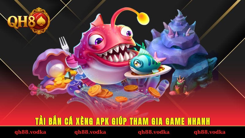 Tải bắn cá xèng APK giúp tham gia game nhanh