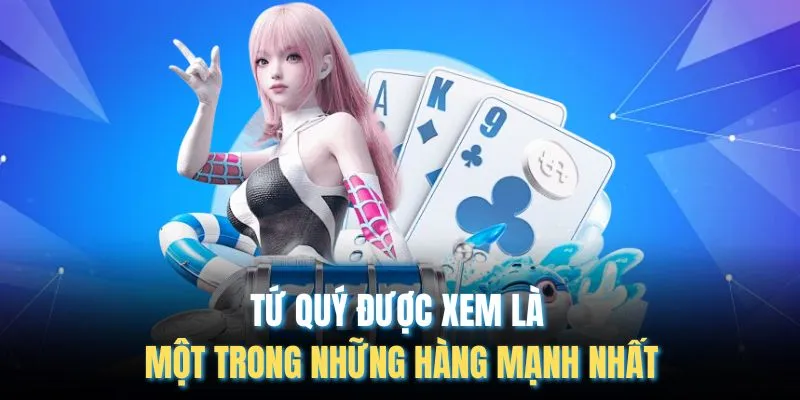Tứ quý được xem là một trong những hàng mạnh nhất